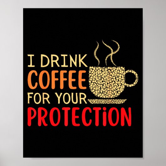 I Drink Coffee For Your Protection  Poster (Voorkant)