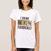 I Drink Coffee Periodically T-shirt (Voorkant)