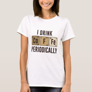 I Drink Coffee Periodically T-shirt