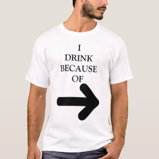 **I DRINK OMDAT (ARROUW BETEKENT DAT PERSOON!" T-SHIRT