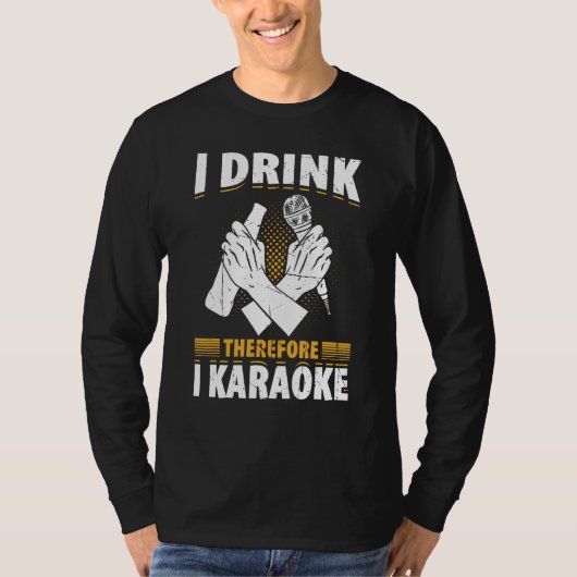 I Drink Therefore I Karaoke  Karaoke Singer Singin T-shirt (Voorkant)