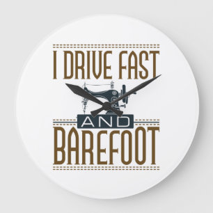 I Drive Fast and Barefoot  Sewing Machine Grote Klok