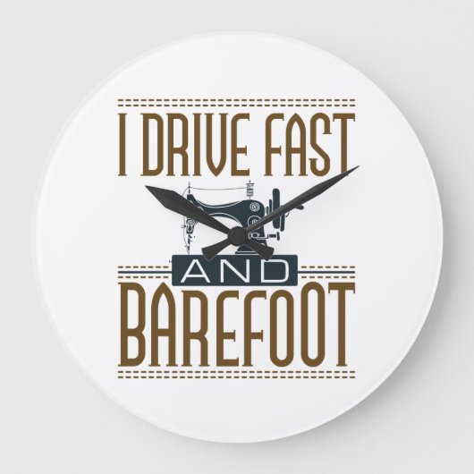 I Drive Fast and Barefoot Sewing Machine Grote Klok (Voorkant)