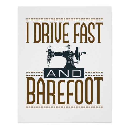 I Drive Fast and Barefoot  Sewing Machine Perfect Poster (Voorkant)