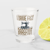 I Drive Fast and Barefoot  Sewing Machine Shot Glas (Voorkant)
