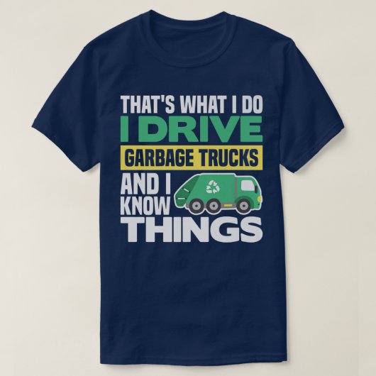 I DRIVE GARBAGE TRUCKS AND I KNOW THINGS T-SHIRT (Design voorkant)