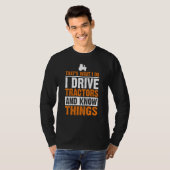 I Drive Tractors and Know Things Quote for Farmers T-shirt (Voorkant volledig)
