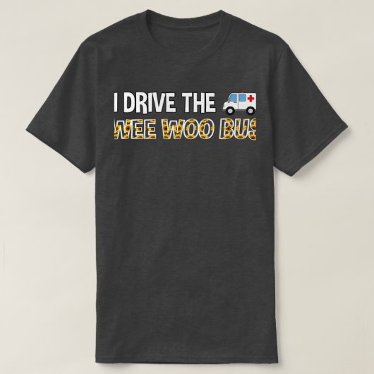 I Drive Wee Woo Bus ambulancenurse gift 2 T-shirt (Design voorkant)