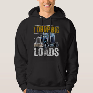 I Drop Big Loads Big Rig Semi-Trailer Truck Driver Hoodie
