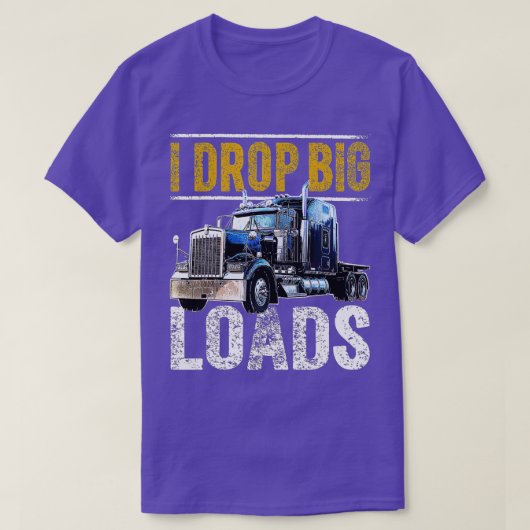 I Drop Big Loads Big Rig Semi-Trailer Truck Driver T-shirt (Design voorkant)
