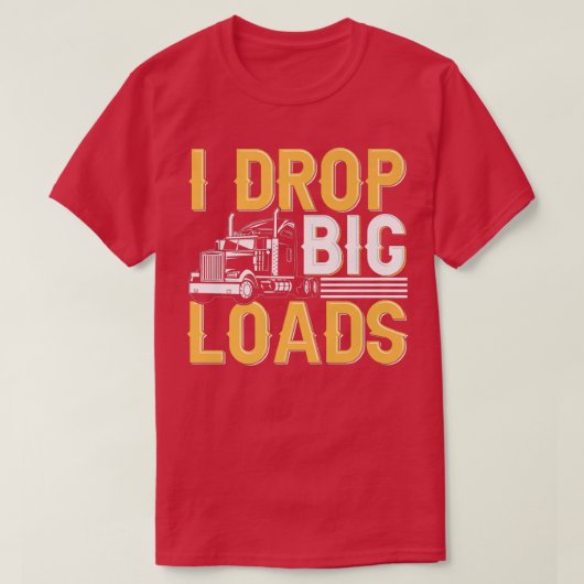I Drop Big Loads - Funny Truck Driver Trucker T-shirt (Design voorkant)