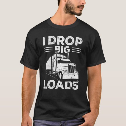I Drop Big Loads Truck Driver Man 1 T-shirt (Voorkant)