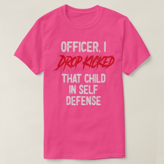 I Drop Kicked That Child In Self Defense A T-shirt (Design voorkant)