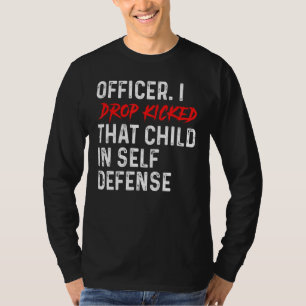 I Drop Kicked That Child In Self Defense A T-shirt
