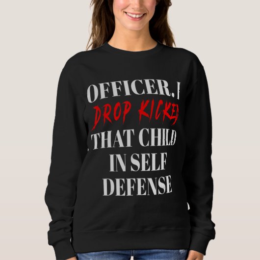 I Drop Kicked That Child In Self Defense A Trui (Voorkant)