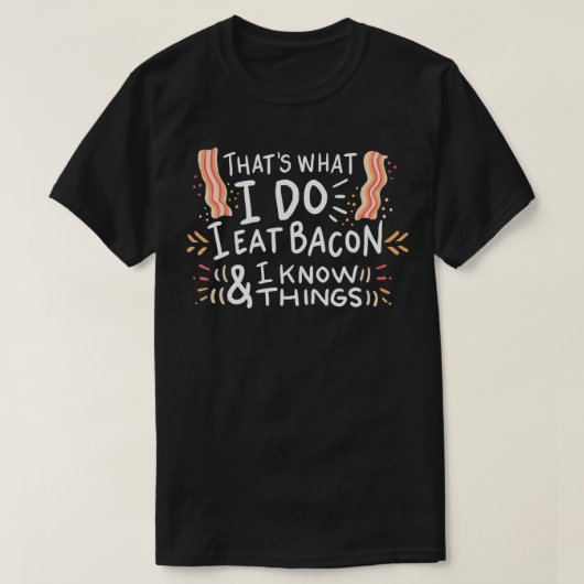 I Eat Bacon And I Know Things Pork Bacon grill  T-shirt (Design voorkant)