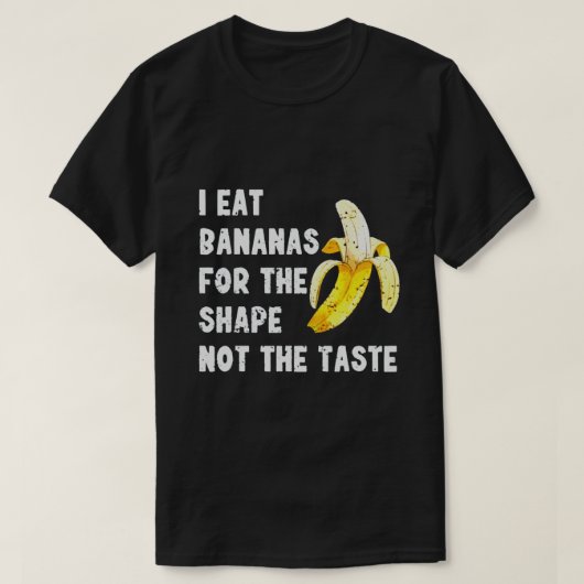 I EAT BANANAS FOR THE SHAPE NOT THE TASTE T-SHIRT (Design voorkant)