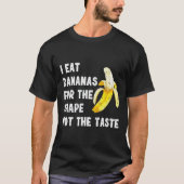 I EAT BANANAS FOR THE SHAPE NOT THE TASTE T-SHIRT (Voorkant)