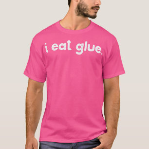 I Eat Glue T-shirt