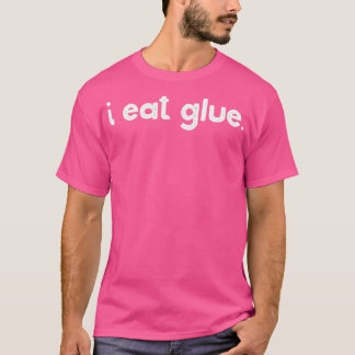 I Eat Glue T-shirt