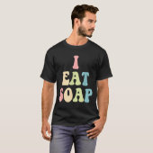 I Eat Soap Funny Humorous Quote  T-shirt (Voorkant volledig)
