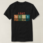 I Eat Tacos Periodically Chemistry Science Pun T-shirt<br><div class="desc">Perfecte Mexicaanse voedselloterij met schattige schattige expressies,  een geweldige cadeauidee voor scheikundestudenten,  scheikundedocenten,  biochemici,  natuurkundigen,  vrienden en collega's als verjaardagscadeau of kerstcadeau,  Cinco de Mayo gift.</div>