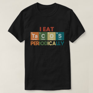 I Eat Tacos Periodically Chemistry Science Pun T-shirt