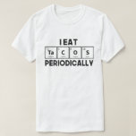 I Eat Tacos Periodically Chemistry Science Pun T-shirt<br><div class="desc">Perfecte Mexicaanse voedselloterij met schattige schattige expressies,  een geweldige cadeauidee voor scheikundestudenten,  scheikundedocenten,  biochemici,  natuurkundigen,  vrienden en collega's als verjaardagscadeau of kerstcadeau,  Cinco de Mayo gift.</div>