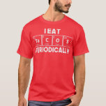 I Eat Tacos Periodically Chemistry Science Pun T-shirt<br><div class="desc">I Eat Tacos Periodically Chemistry Science Pun.Check out our Pharmacists t shirt selection for the very best in single or custom,  handmade pieces from our clothing shops.</div>