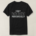 I Eat Tacos Periodically Chemistry Science Pun T-shirt<br><div class="desc">Perfecte Mexicaanse voedselloterij met schattige schattige expressies,  een geweldige cadeauidee voor scheikundestudenten,  scheikundedocenten,  biochemici,  natuurkundigen,  vrienden en collega's als verjaardagscadeau of kerstcadeau,  Cinco de Mayo gift.</div>