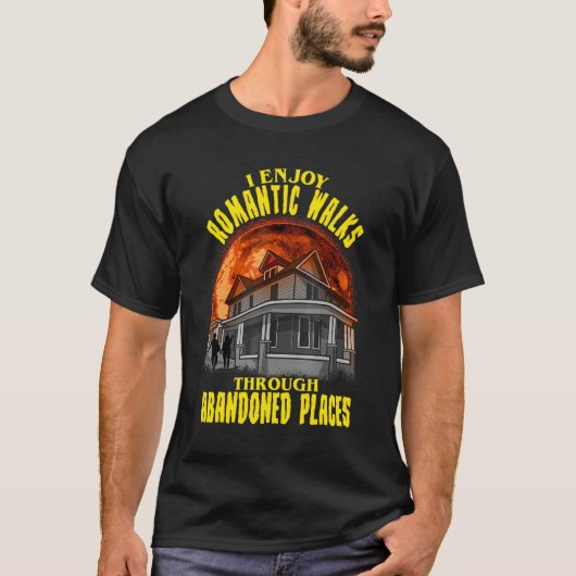 I Enjoy Romantic Walks Through Abandoned Places Sc T-shirt (Voorkant)