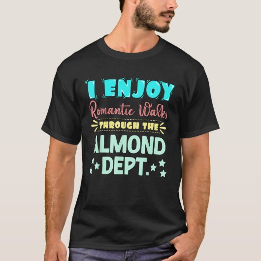 I Enjoy Romantic Walks Through The Almond Dept. Se T-shirt (Voorkant)