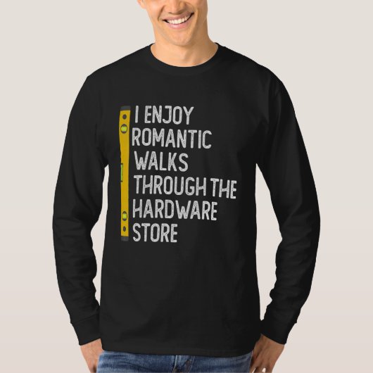 I Enjoy Romantic Walks Through The Hardware Store  T-shirt (Voorkant)