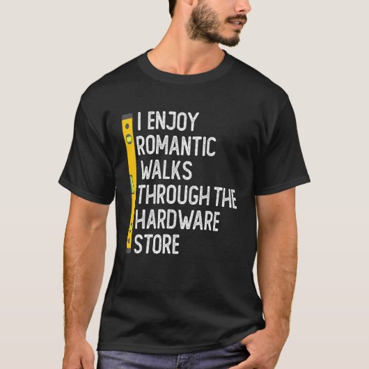 I Enjoy Romantic Walks Through The Hardware Store  T-shirt (Voorkant)