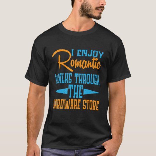 I Enjoy Romantic Walks Through The Hardware Store T-shirt (Voorkant)