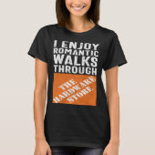 I Enjoy Romantic Walks Through the Hardware Store T-shirt (Voorkant)