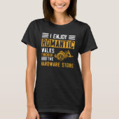 I Enjoy Romantic Walks Through the Hardware Store  T-shirt (Voorkant)