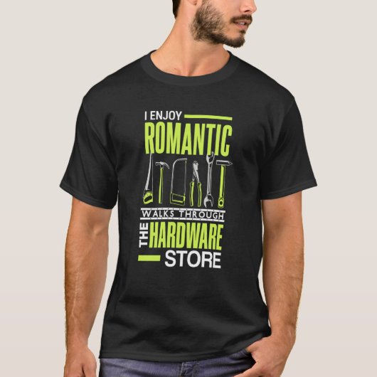 I enjoy romantic walks through the hardware store t-shirt (Voorkant)