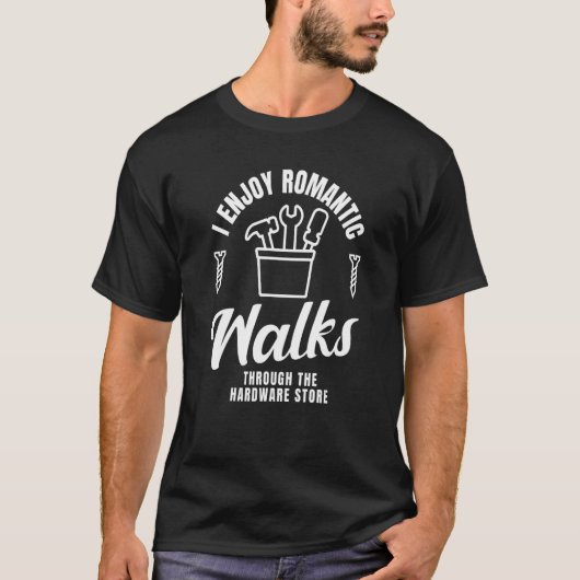 I Enjoy Romantic Walks Through The Hardware Store T-shirt (Voorkant)