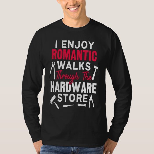 I Enjoy Romantic Walks Through The Hardware Store  T-shirt (Voorkant)