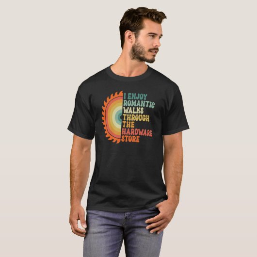 I Enjoy Romantic Walks Through The Hardware Store T-shirt (Voorkant volledig)