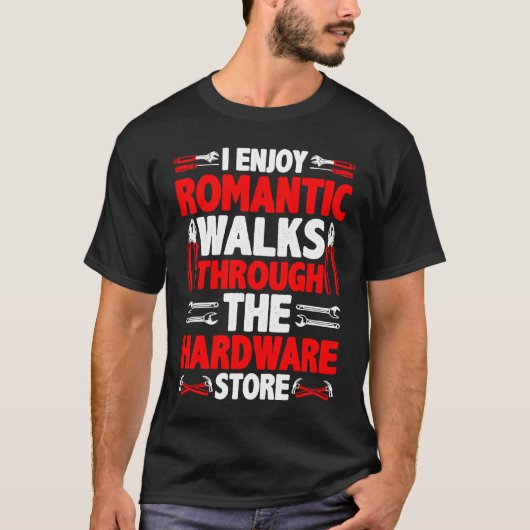 I Enjoy Romantic Walks Through The Hardware Store  T-shirt (Voorkant)