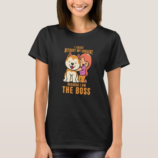 I Exist Without My Consent I Am The Boss Cool Dog T-shirt (Voorkant)