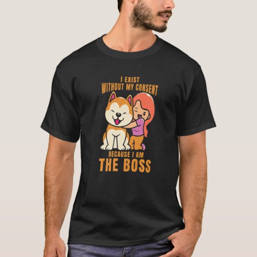 I Exist Without My Consent I Am The Boss Cool Dog  T-shirt (Voorkant)