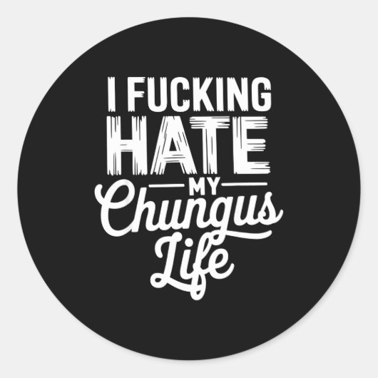 I Fcking Hate My Chungus Life Funny Ronde Sticker (Voorkant)