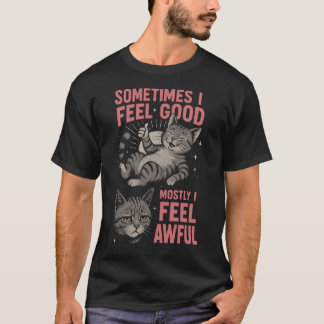 i feel good Mostly I Feel Awful Funny Cat  Mood  T-shirt