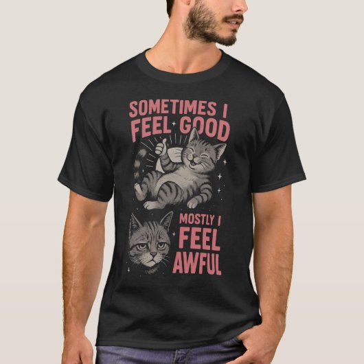 i feel good Mostly I Feel Awful Funny Cat  Mood  T-shirt (Voorkant)