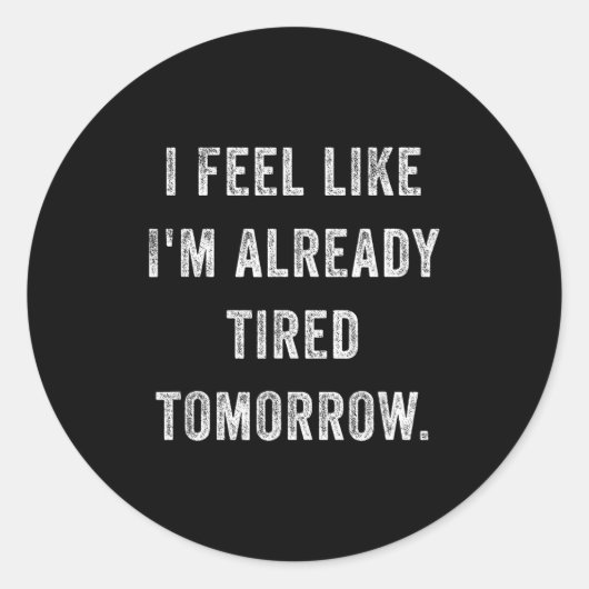I Feel Like I'm Already Tired Tomorrow Funny Sarca Ronde Sticker (Voorkant)