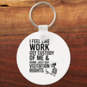 I Feel Like Work Got Custody Of Me &amp; Home Funn Sleutelhanger (Voorkant)