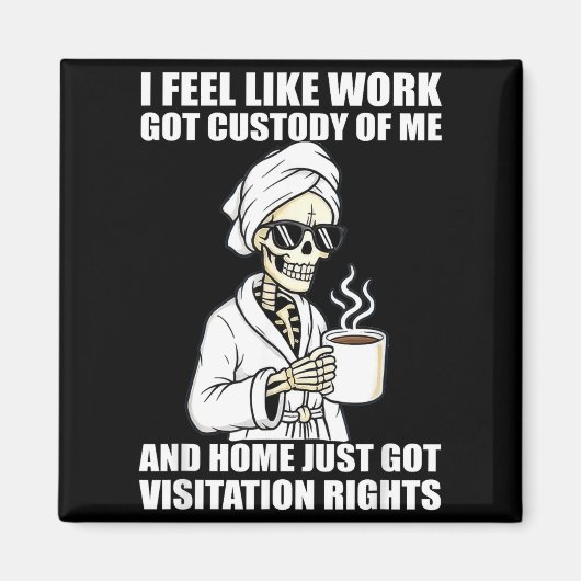 I Feel Like Work Got Custody Of Me And Home Funny  Magneet (Voorkant)